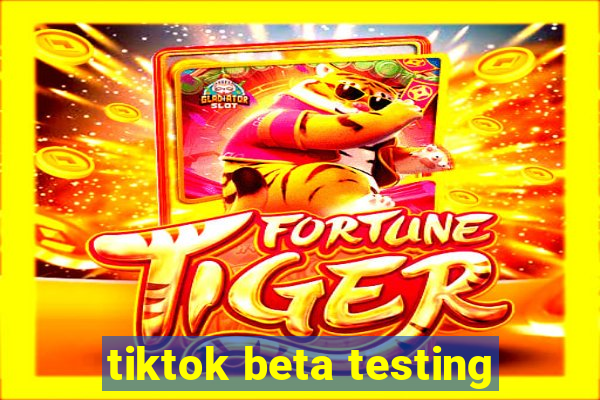 tiktok beta testing